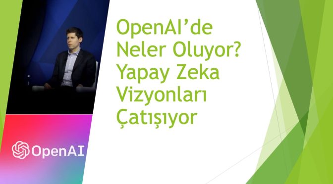 OpenAI’de Neler Oluyor? Yapay Zeka Vizyonları Çatışıyor